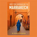 Why You Should Go to Marrakech cover image