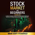 Stock Market for Beginners : 2 Books In 1 - A Complete Beginner's Guide For The Stock Market Investing In The Best Way Through St cover image