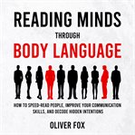 Reading Minds Through Body Language : How to Speed-read People, Improve Your Communication Skills, and Decode Hidden Intentions cover image