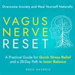 Vagus Nerve Reset: Overcome Anxiety and Heal Yourself Naturally : A Practical Guide for Quick Stress Relief and a 28-day Path to Inner Balance cover image