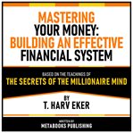 Mastering Your Money: Building an Effective Financial System - Based on the Teachings of the Secrets cover image