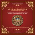 The Writings of the Apostolic Fathers: The Earliest Teachings After the New Testament : Foundational Christian Documents From Clement, Ignatius, Barnabas, and More - a Modern Translation -. Library of Alexandria cover image