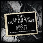 The Shadow Out of Time: A Cthulhu Mythos Story cover image