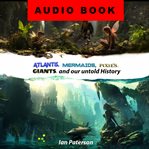 Atlantis, Mermaids, Pixies, Giants, and Our Untold History cover image