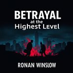 Betrayal at the Highest Level: Secrets of a Master Spy cover image