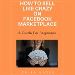 How to Sell Like Crazy on Facebook Marketplace: A Guide for Beginners cover image