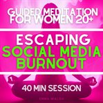 Guided Meditation for Women 20+ Escaping Social Media Burnout cover image