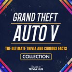 Grand Theft Auto V - the Ultimate Trivia and Curious Facts Collection cover image