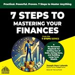 7 Steps to Mastering Your Finances : A No-Nonsense Playbook for Getting Out of Debt, Saving More, and Building Long-Term Wealth cover image