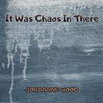 It Was Chaos in There cover image
