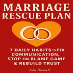 Marriage Rescue Plan : 7 Daily Habits To Fix Communication, Stop The Blame Game & Rebuild Trust cover image