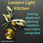 Lantern Light Kitchen : Evening Meals and Morning Comforts From a Slow-living Cook cover image