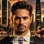 His Billion Dollar Vendetta : A Billionaire Slow-burn Romance cover image