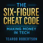 The Six Figure Cheat Code : Makin Money In Tech cover image