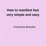 How to Manifest Fast Very Simple and Easy : One Thing Can Help You Shift Fast Now cover image
