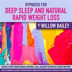 Hypnosis for Deep Sleep and Natural Rapid Weight Loss : Easily Stop Emotional Eating, Fall Asleep Faster and Sleep Better With Powerful Guided Hypnotherapy cover image