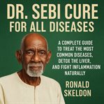Dr. Sebi Cure for All Diseases Dr. Sebi Cure for All Diseases