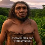 Homo Habilis and Homo Erectus: The History and Legacy of Modern Humans' Direct Ancestors cover image