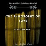 The Philosophy of Love : Love, Ambition, Power, Unconventional Mind cover image