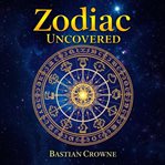 The Zodiac Uncovered: Shocking Secrets of an Infamous Murderer cover image