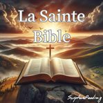 La Sainte Bible : Ancien Et Nouveau Testament cover image