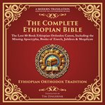 The Complete Ethiopian Bible : The Lost 88‐book Ethiopian Orthodox Canon, Including The Missing Apocrypha, Books Of Enoch, Jubilees cover image