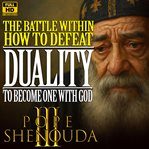 The Battle Within: How to Defeat Duality, Hypocrisy, and Fear to Become One With God : A Powerful Christian Sermon on Inner Struggle and Wholeness. Pope Shenouda III - English Sermons cover image