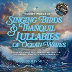 Nature's Embrace of Singing Birds & Tranquil Lullabies of Ocean Waves : Experience Restful Nights for Deep Relaxation & Stress Relief Using Enhanced 8d Audio Sound cover image