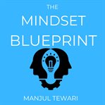 The Mindset Blueprint : Unlock the Power of a Resilient, Clear, and Eloquent Mind (the Master Mindset Trilogy of Three Books cover image
