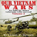 Our Vietnam Wars, Volume 2 : As Told By More Veterans Who Served cover image