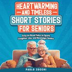 Heartwarming & Timeless Short Stories for Seniors : Easy-to-read Tales To Spark Laughter, Joy, And Nostalgic Smiles cover image