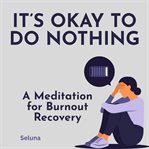 It's Okay to Do Nothing: A Meditation for Burnout Recovery cover image
