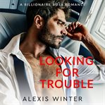 Looking for Trouble : A Billionaire Boss, Age Gap Romance cover image