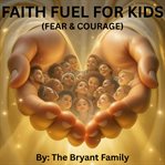 Faithfuel for Kids- Fear & Courage : Building Courage Through God's Word at Bedtime cover image