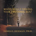 Who's Really Driving Your Emotional Bus? cover image