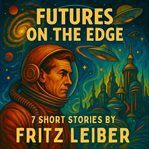 Futures on the Edge : 7 Short Stories By Fritz Leiber cover image