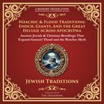 Noachic & Flood Traditions: Enoch, Giants, and the Great Deluge Across Apocrypha : Ancient Jewish & Christian Retellings That Expand Genesis' Flood and the Watcher Myth - a Modern Tra. Library of Alexandria cover image