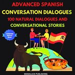 Advanced Spanish Conversation Dialogues: 100 Natural Dialogues and Conversational Stories cover image