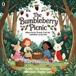 The Bumbleberry Picnic : Where Forest Friends Find The Sweetest Surprises cover image
