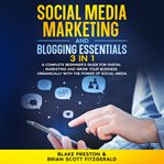 Social Media Marketing and Blogging Essentials: 3 Book in 1 : A Complete Beginner's Guide For Digital Marketing And Grow Your Business Organically With The Power cover image