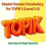 Master Korean Vocabulary for TOPIK 1 (Level 1-2) : Learn Essential Words For The Exam cover image