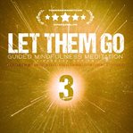Let Them Go: Guided Mindfulness Meditation (Vipassana Series) : Meditation 3: Let Them Choose Others - Finding Peace In Rejection cover image