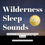 Wilderness Sleep Sounds 2 in 1 : 8 Hours of Windy Meadows & Nighttime Breeze cover image