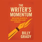 The Writer's Momentum: Breaking Blocks & Building Brilliant Stories cover image