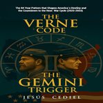 The Verne Code & the Gemini Trigger : The Hidden 84-year Pattern That Shapes America's Destiny, And The Countdown To The Next War Cycle (2 cover image