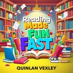 Reading Made Fun Fast : Transform Your Experience With Engaging Lessons That Spark Growth and Keep You Motivated cover image