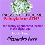 Passive Income : The Reality of Effortless Income in the Digital Age cover image