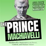The Prince : Machiavelli's Masterpiece On Power, Control, And Human Nature (uk Accent) cover image