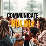 Communicate Boldly: Secrets to Effortless Engagement cover image