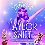 101 Facts About Taylor Swift That Every Kid Needs to Know! Discover Fun Facts and Amazing Adventures : With Extra Trivia, Quotes and Questions Section cover image